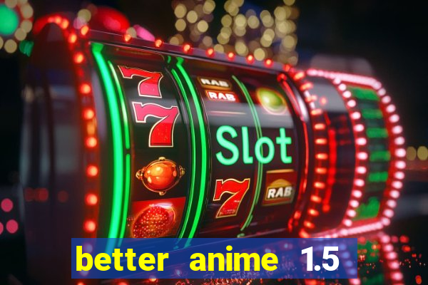 better anime 1.5 apk download